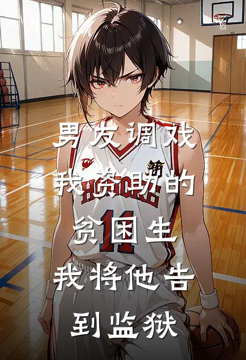 男友调戏我资助的贫困生，我将他告到监狱