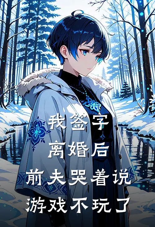 我签字离婚后，前夫哭着说游戏不玩了