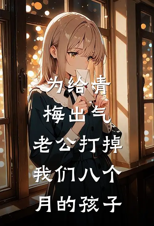 为给青梅出气，老公打掉我们八个月的孩子