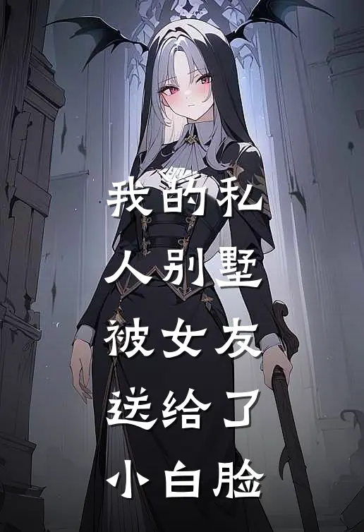 我的私人别墅，被女友送给了小白脸