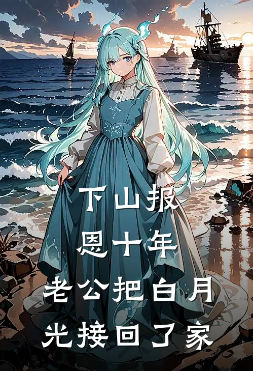 下山报恩十年 ，老公把白月光接回了家