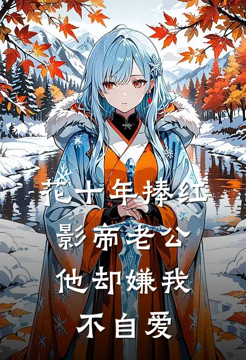 花十年捧红影帝老公，他却嫌我不自爱